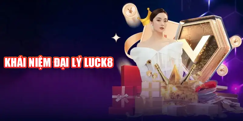 Khái niệm Đại lý Luck8 