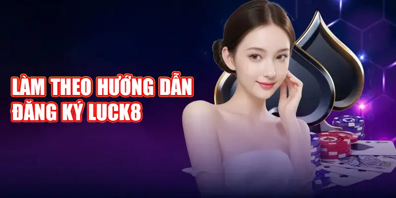 Bạn hãy truy cập đúng trang chủ web để làm theo hướng dẫn đăng ký Luck8