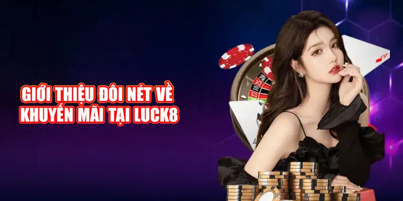 Giới thiệu đôi nét về chương trình khuyến mãi Luck8 