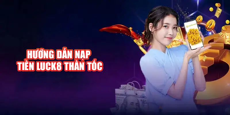 Hướng dẫn nạp tiền Luck8 thần tốc