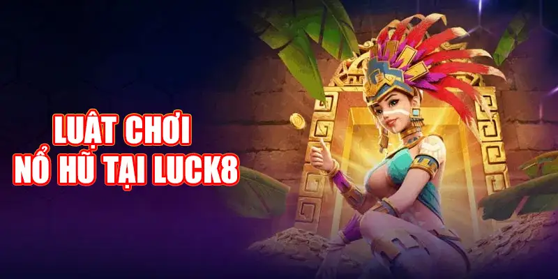 Luật chơi nổ hũ tại Luck8