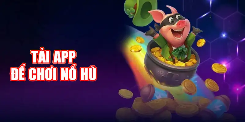 Tải app để chơi slots