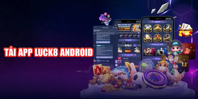 Tham gia các sản phẩm đỉnh cao qua việc tải app Luck8 Android