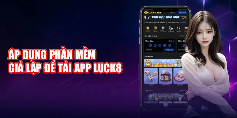 Áp dụng phần mềm giả lập để tải app Luck8 