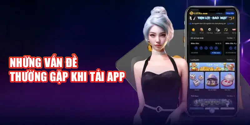 Những trường hợp thường mắc phải trong quy trình tải app Luck8